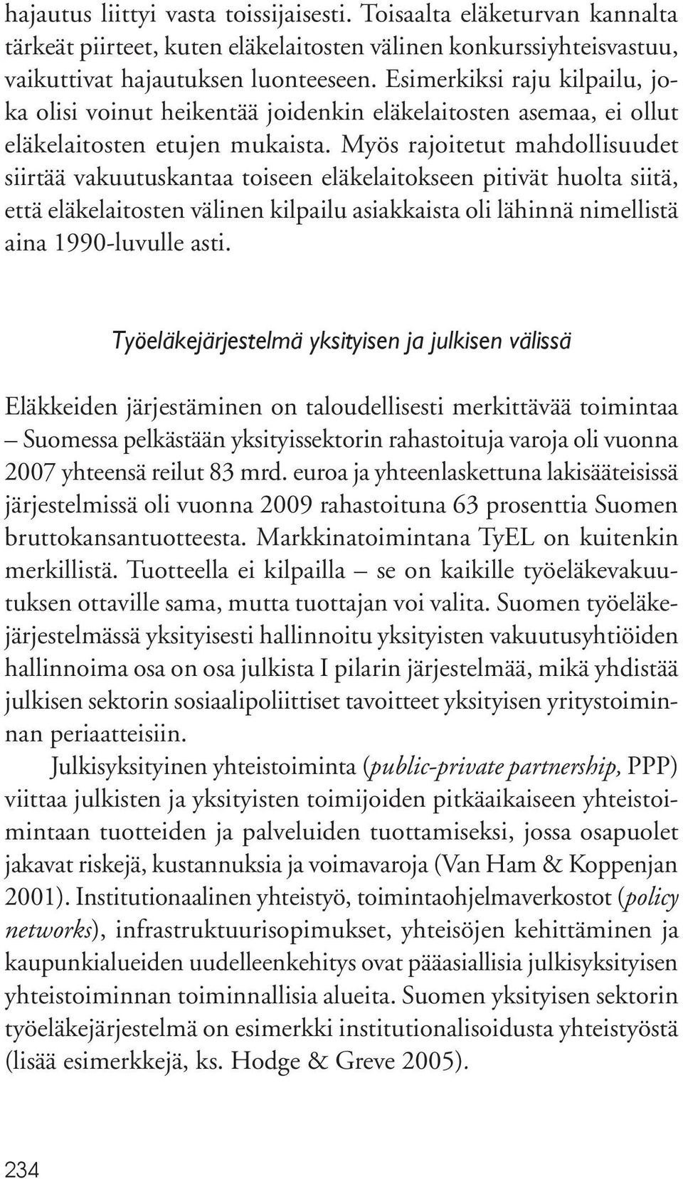 Myös rajoitetut mahdollisuudet siirtää vakuutuskantaa toiseen eläkelaitokseen pitivät huolta siitä, että eläkelaitosten välinen kilpailu asiakkaista oli lähinnä nimellistä aina 1990-luvulle asti.