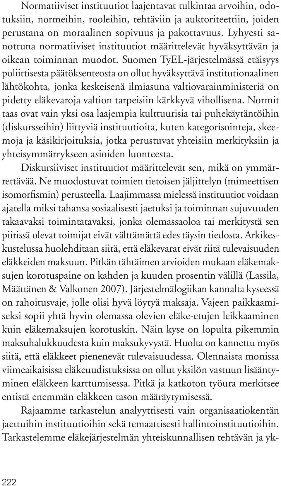 Suomen TyEL-järjestelmässä etäisyys poliittisesta päätöksenteosta on ollut hyväksyttävä institutionaalinen lähtökohta, jonka keskeisenä ilmiasuna valtiovarainministeriä on pidetty eläkevaroja valtion