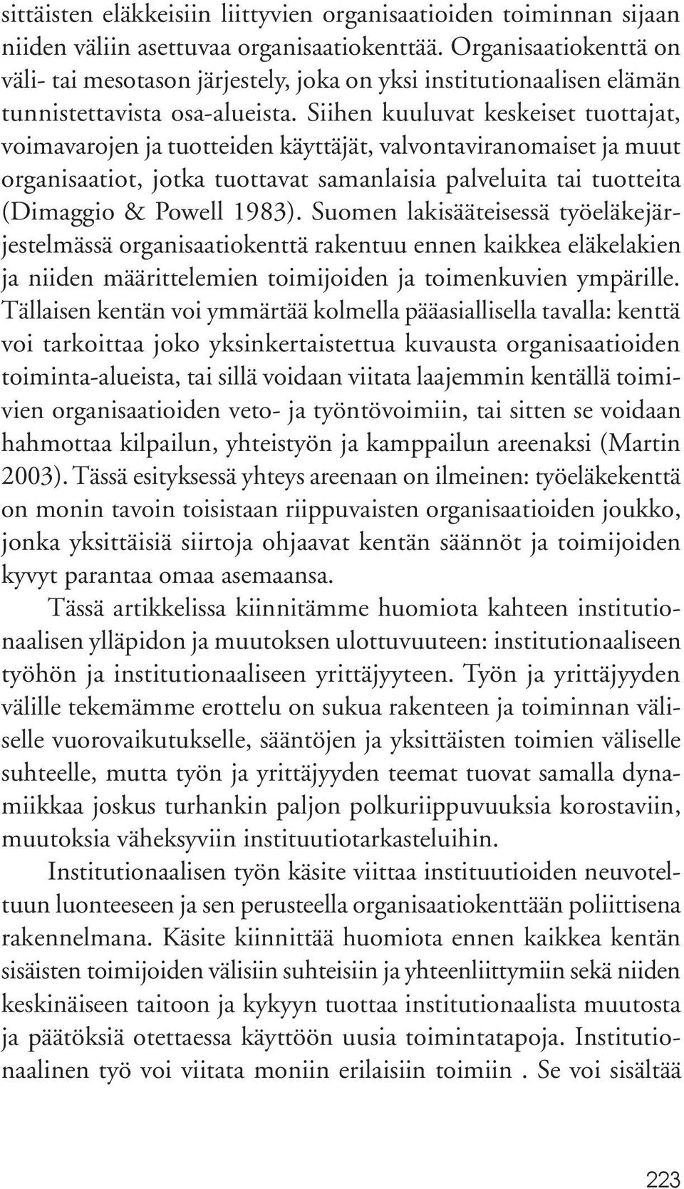 Siihen kuuluvat keskeiset tuottajat, voimavarojen ja tuotteiden käyttäjät, valvontaviranomaiset ja muut organisaatiot, jotka tuottavat samanlaisia palveluita tai tuotteita (Dimaggio & Powell 1983).