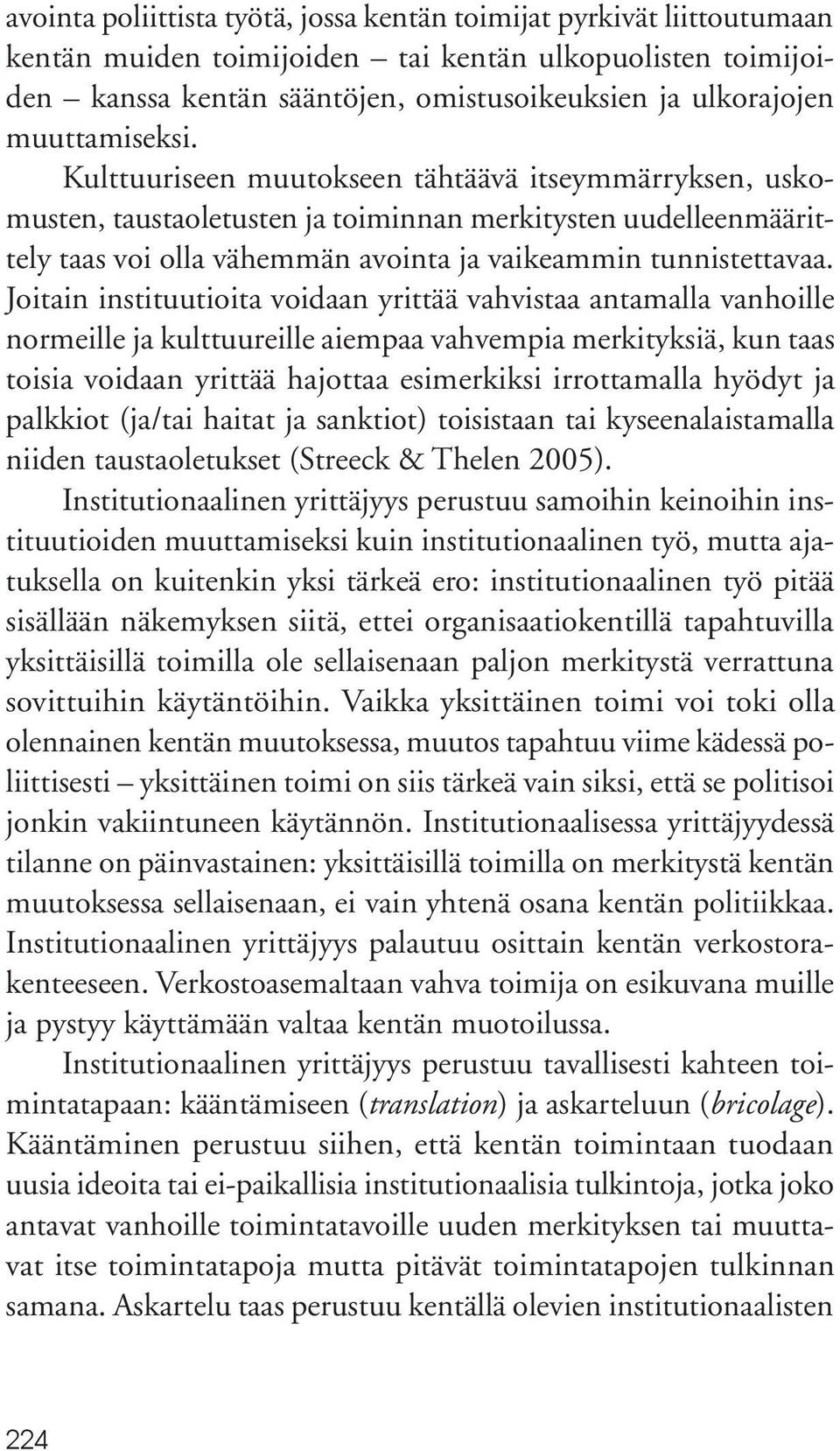 Joitain instituutioita voidaan yrittää vahvistaa antamalla vanhoille normeille ja kulttuureille aiempaa vahvempia merkityksiä, kun taas toisia voidaan yrittää hajottaa esimerkiksi irrottamalla hyödyt