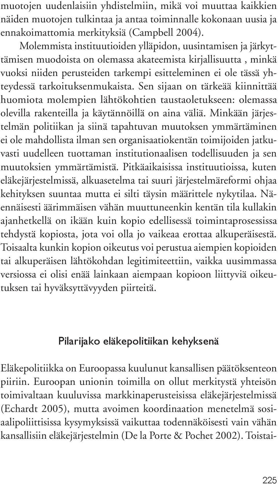 tarkoituksenmukaista. Sen sijaan on tärkeää kiinnittää huomiota molempien lähtökohtien taustaoletukseen: olemassa olevilla rakenteilla ja käytännöillä on aina väliä.