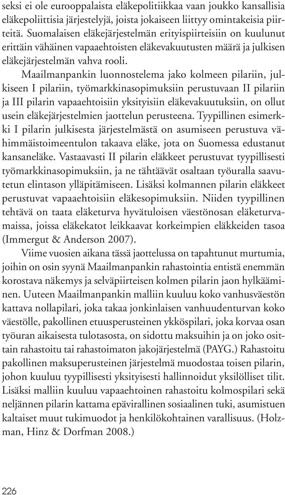 Maailmanpankin luonnostelema jako kolmeen pilariin, julkiseen I pilariin, työmarkkinasopimuksiin perustuvaan II pilariin ja III pilarin vapaaehtoisiin yksityisiin eläkevakuutuksiin, on ollut usein