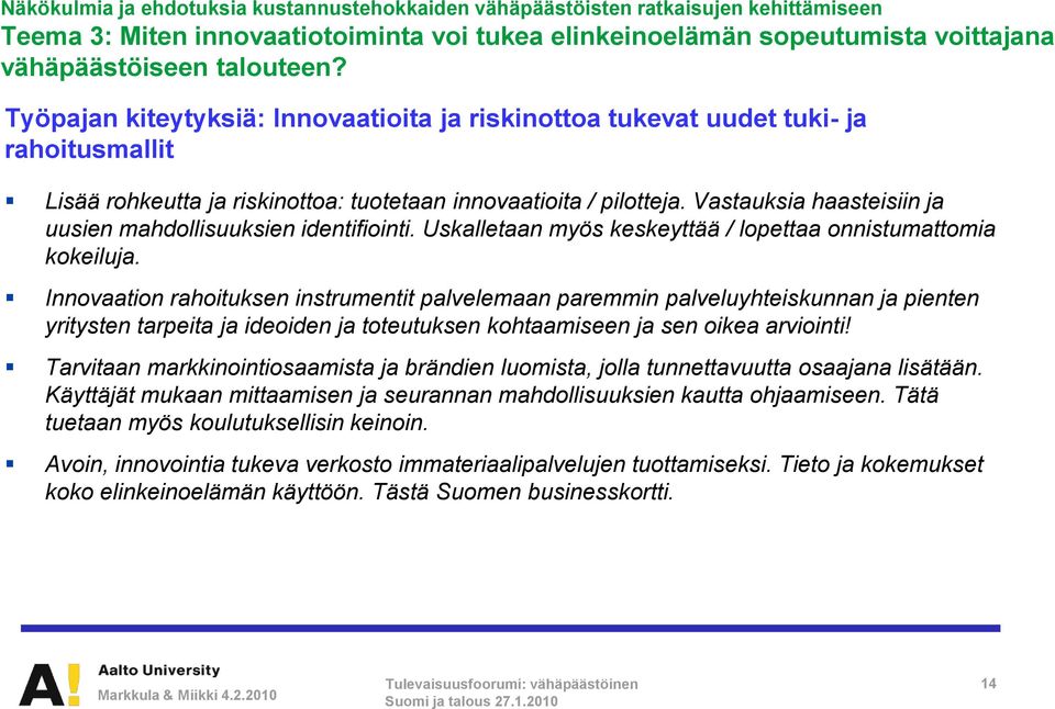 Vastauksia haasteisiin ja uusien mahdollisuuksien identifiointi. Uskalletaan myös keskeyttää / lopettaa onnistumattomia kokeiluja.