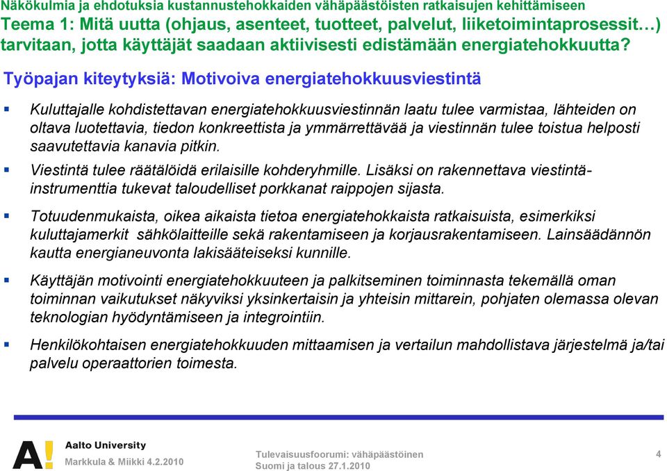 ymmärrettävää ja viestinnän tulee toistua helposti saavutettavia kanavia pitkin. Viestintä tulee räätälöidä erilaisille kohderyhmille.