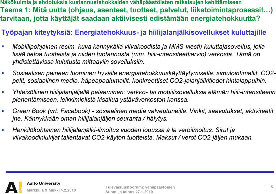 kuva kännykällä viivakoodista ja MMS-viesti) kuluttajasovellus, jolla lisää tietoa tuotteista ja niiden tuotannosta (mm. hiili-intensiteettiarvio) verkosta.