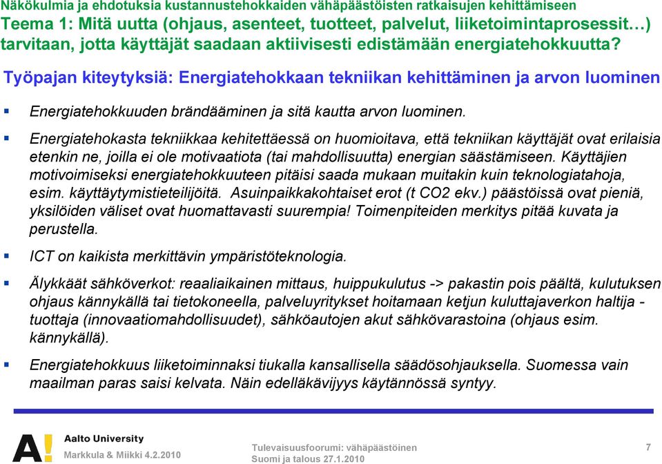 Energiatehokasta tekniikkaa kehitettäessä on huomioitava, että tekniikan käyttäjät ovat erilaisia etenkin ne, joilla ei ole motivaatiota (tai mahdollisuutta) energian säästämiseen.