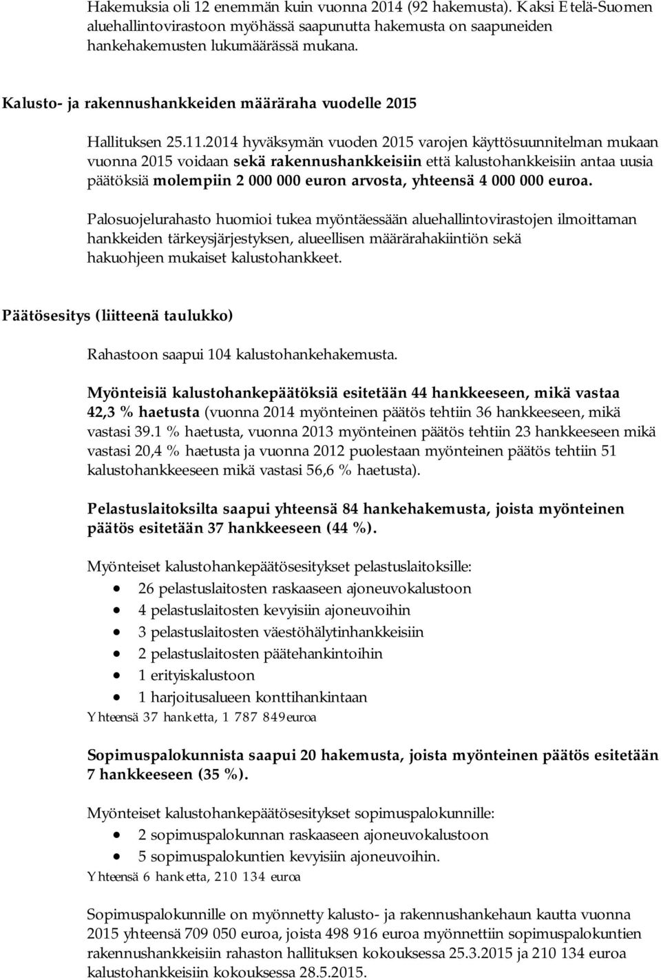 2014 hyväksymän vuoden 2015 varojen käyttösuunnitelman mukaan vuonna 2015 voidaan sekä rakennushankkeisiin että kalustohankkeisiin antaa uusia päätöksiä molempiin 2 000 000 euron arvosta, yhteensä 4