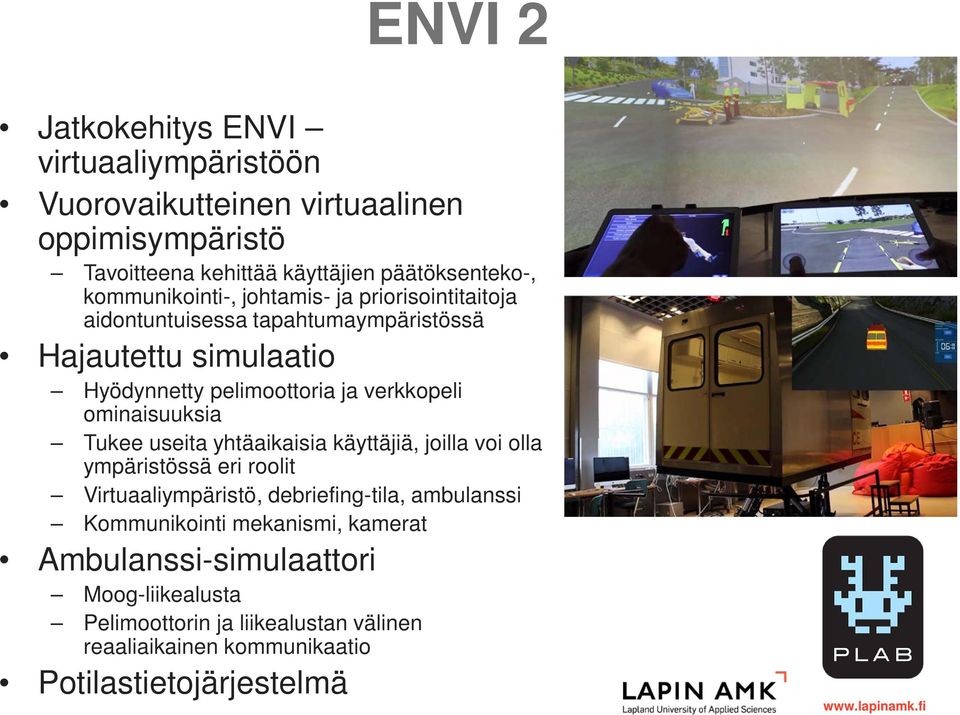 verkkopeli ominaisuuksia Tukee useita yhtäaikaisia käyttäjiä, joilla voi olla ympäristössä eri roolit Virtuaaliympäristö, debriefing-tila,