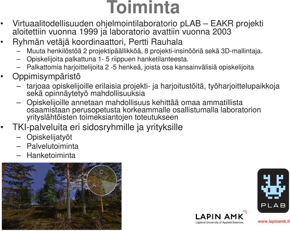 Palkattomia harjoittelijoita 2-5 henkeä, joista osa kansainvälisiä opiskelijoita Oppimisympäristö tarjoaa opiskelijoille erilaisia projekti- ja harjoitustöitä, työharjoittelupaikkoja sekä