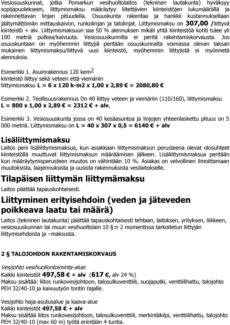 Liittymismaksuun saa 50 % alennuksen mikäli yhtä kiinteistöä kohti tulee yli 100 metriä putkea/kaivuuta. Vesiosuuskunnilta ei peritä rakentamiskorvausta.