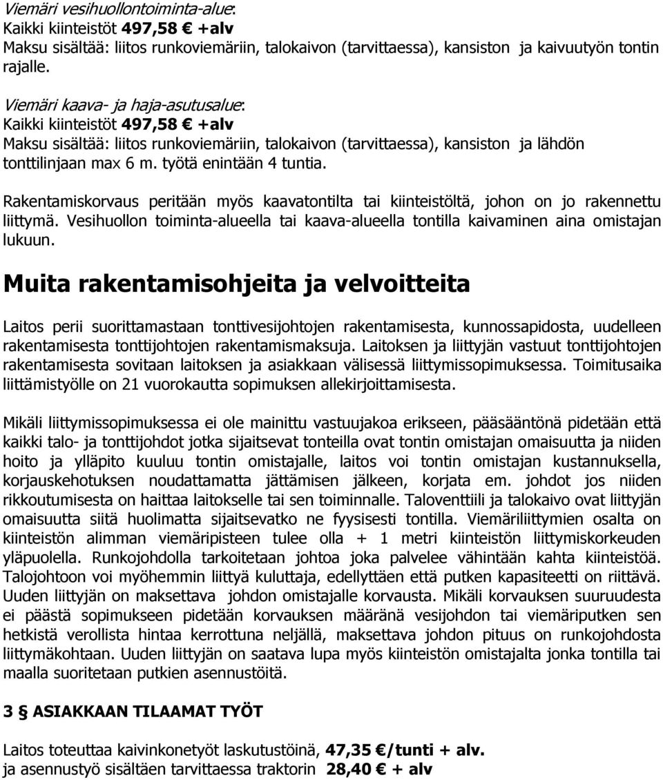 Rakentamiskorvaus peritään myös kaavatontilta tai kiinteistöltä, johon on jo rakennettu liittymä. Vesihuollon toiminta-alueella tai kaava-alueella tontilla kaivaminen aina omistajan lukuun.