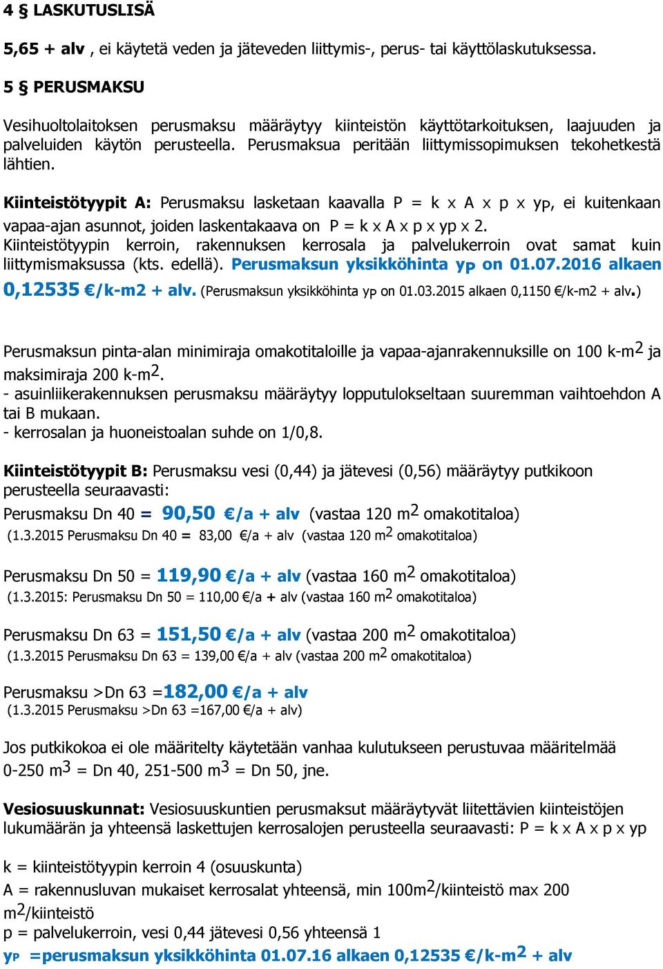 Kiinteistötyypit A: Perusmaksu lasketaan kaavalla P = k x A x p x y P, ei kuitenkaan vapaa-ajan asunnot, joiden laskentakaava on P = k x A x p x yp x 2.