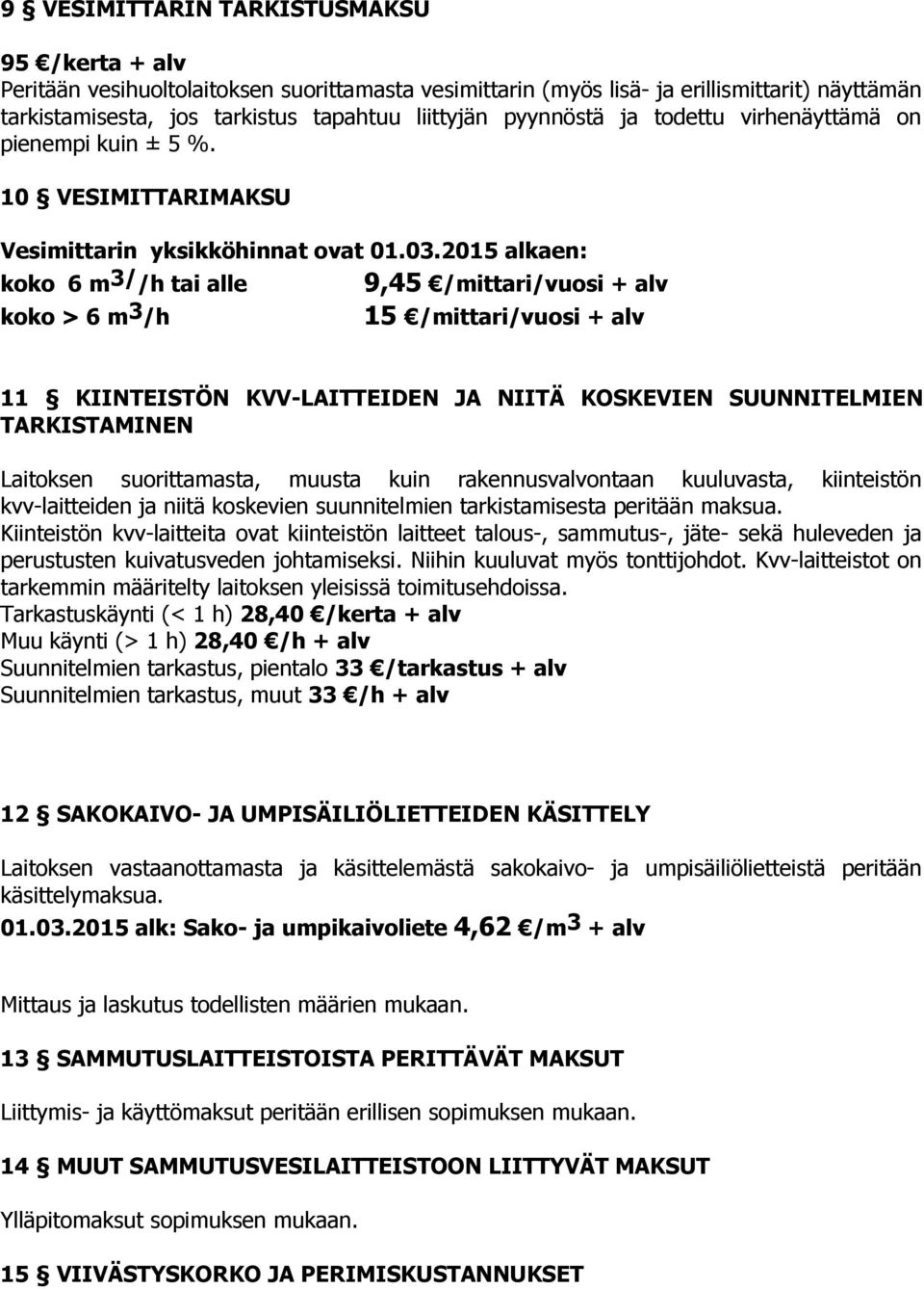 2015 alkaen: koko 6 m 3/ /h tai alle 9,45 /mittari/vuosi + alv koko > 6 m 3 /h 15 /mittari/vuosi + alv 11 KIINTEISTÖN KVV-LAITTEIDEN JA NIITÄ KOSKEVIEN SUUNNITELMIEN TARKISTAMINEN Laitoksen