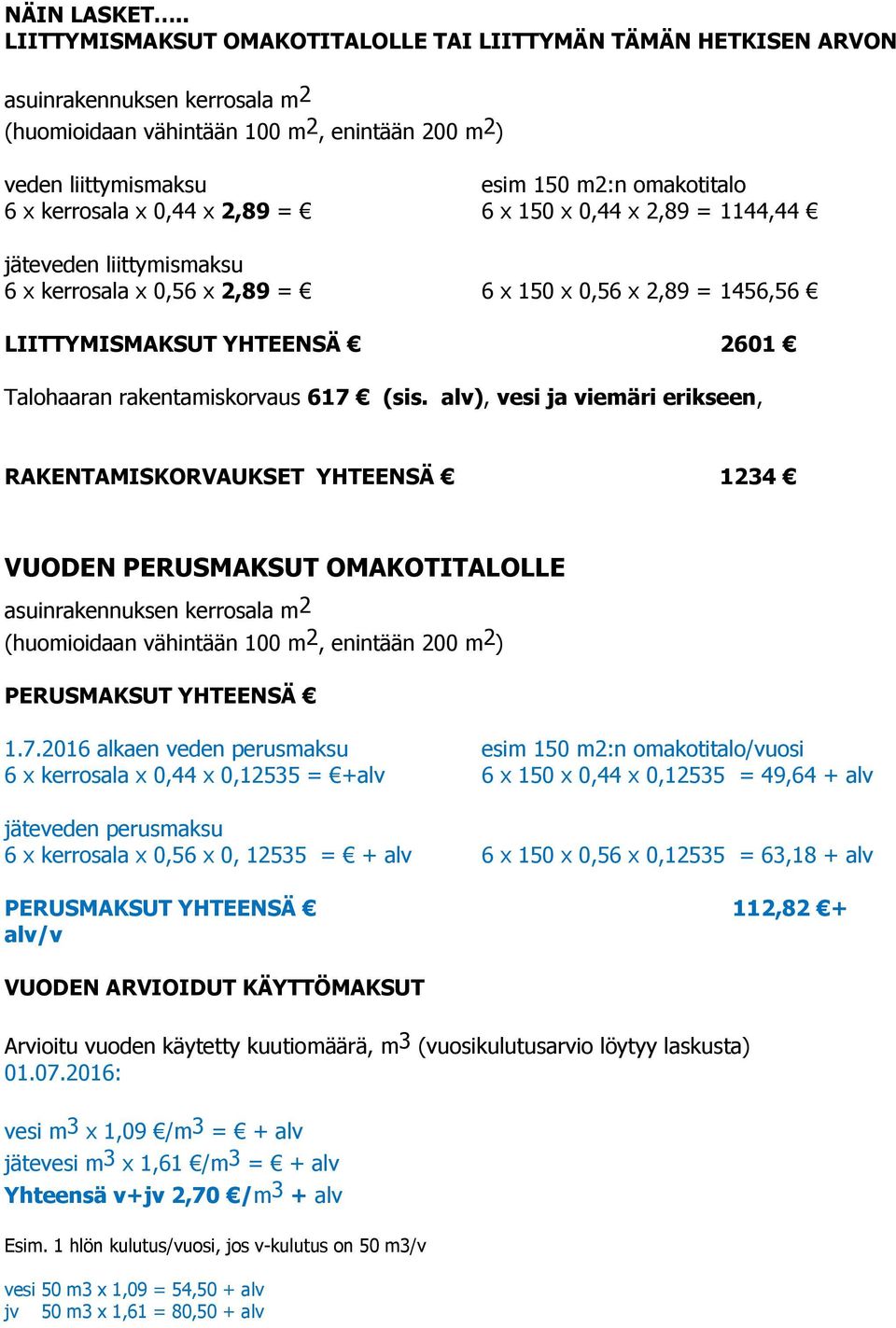 x kerrosala x 0,44 x 2,89 = 6 x 150 x 0,44 x 2,89 = 1144,44 jäteveden liittymismaksu 6 x kerrosala x 0,56 x 2,89 = 6 x 150 x 0,56 x 2,89 = 1456,56 LIITTYMISMAKSUT YHTEENSÄ 2601 Talohaaran