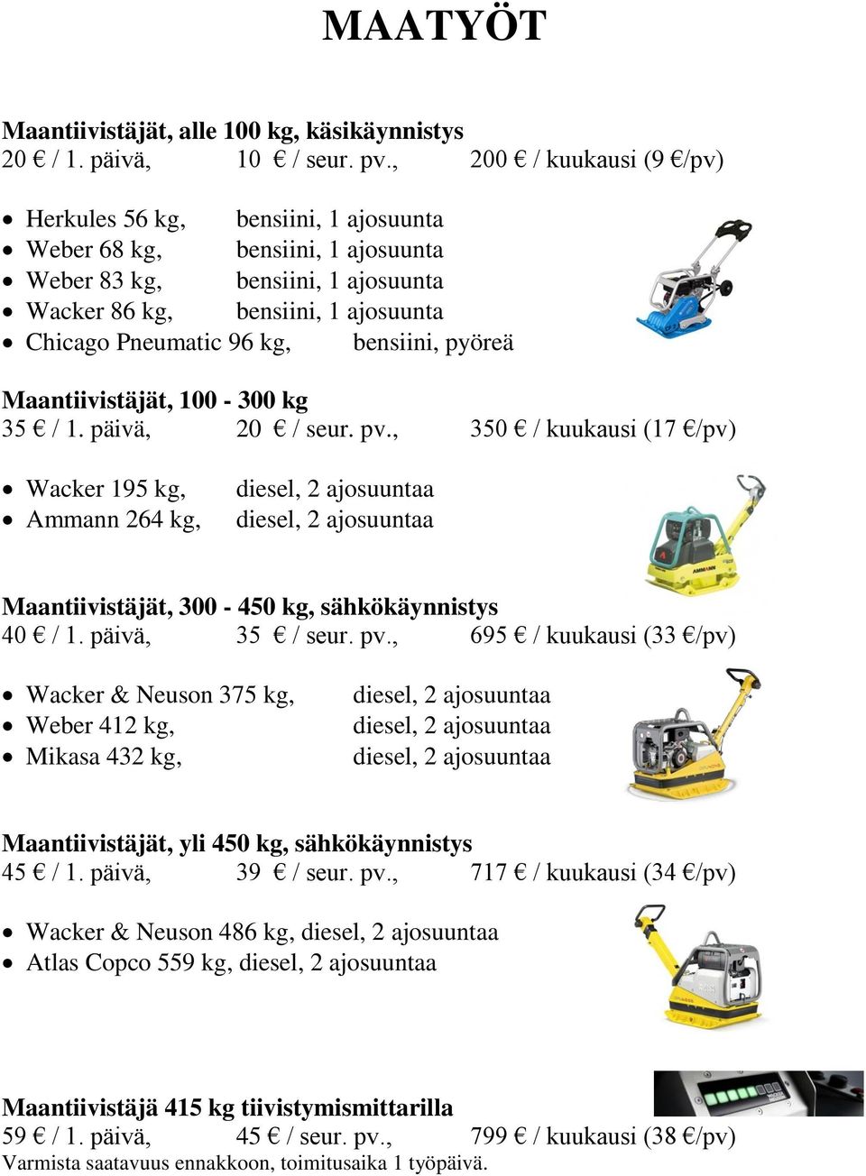 bensiini, pyöreä Maantiivistäjät, 100-300 kg 35 / 1. päivä, 20 / seur. pv., 350 / kuukausi (17 /pv) Wacker 195 kg, Ammann 264 kg, Maantiivistäjät, 300-450 kg, sähkökäynnistys 40 / 1. päivä, 35 / seur.