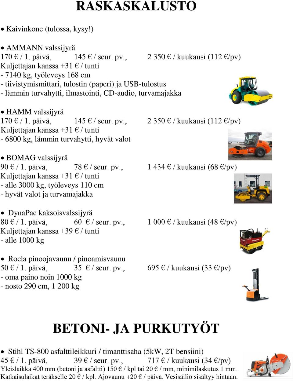 turvamajakka HAMM valssijyrä 170 / 1. päivä, 145 / seur. pv., 2 350 / kuukausi (112 /pv) Kuljettajan kanssa +31 / tunti - 6800 kg, lämmin turvahytti, hyvät valot BOMAG valssijyrä 90 / 1.