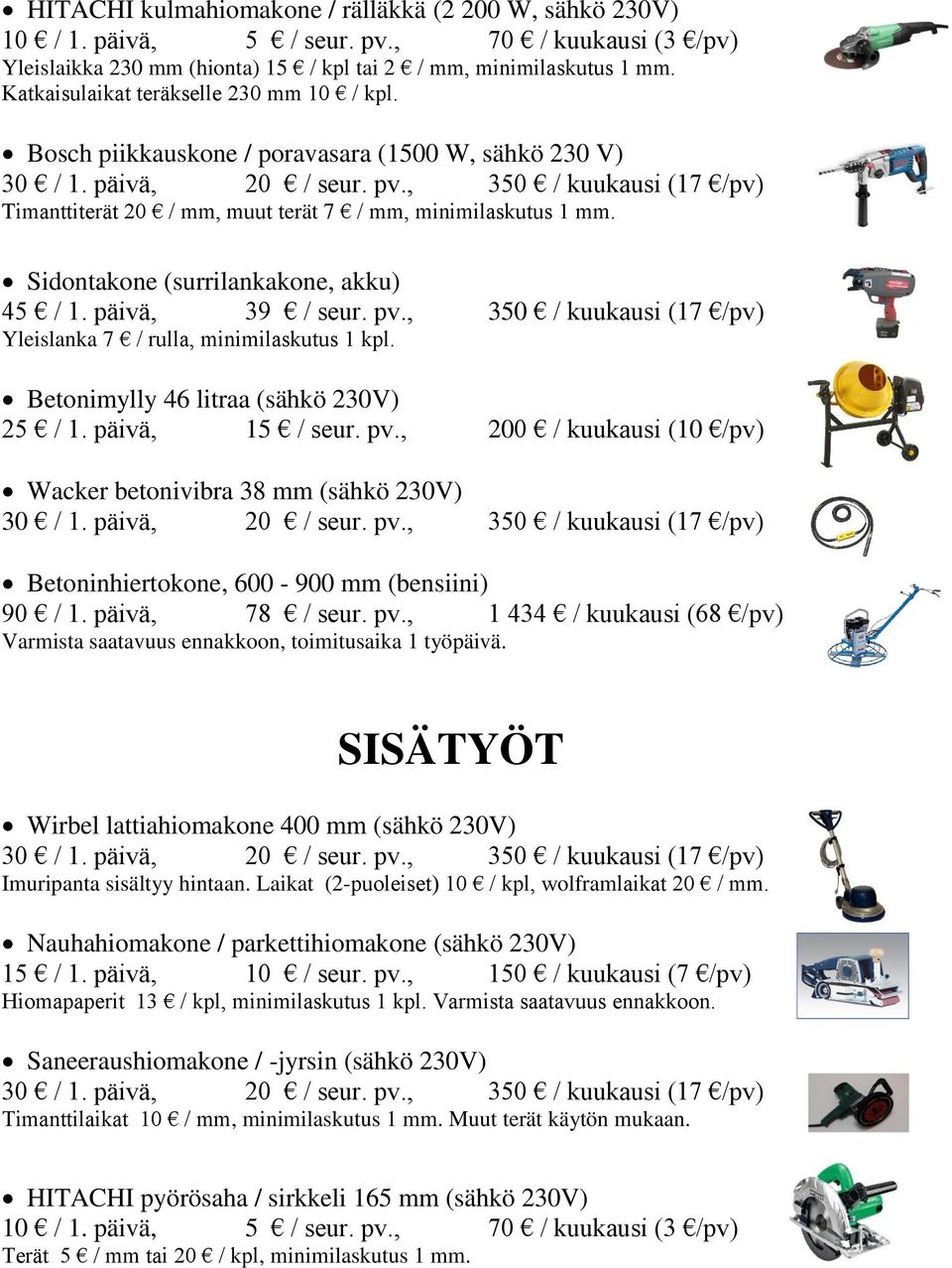 Sidontakone (surrilankakone, akku) 45 / 1. päivä, 39 / seur. pv., 350 / kuukausi (17 /pv) Yleislanka 7 / rulla, minimilaskutus 1 kpl. Betonimylly 46 litraa (sähkö 230V) 25 / 1. päivä, 15 / seur. pv., 200 / kuukausi (10 /pv) Wacker betonivibra 38 mm (sähkö 230V) Betoninhiertokone, 600-900 mm (bensiini) 90 / 1.