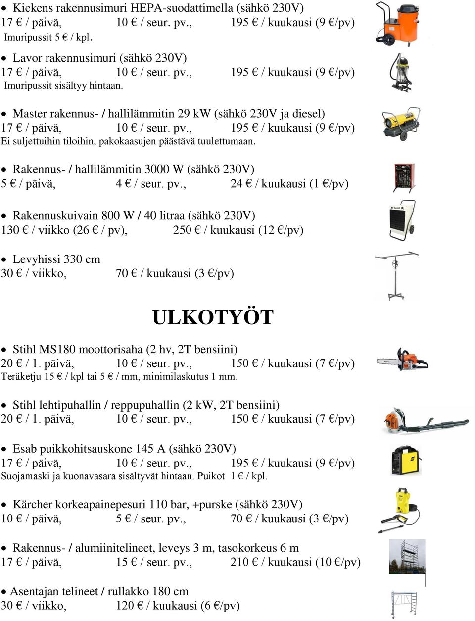 , 24 / kuukausi (1 /pv) Rakennuskuivain 800 W / 40 litraa (sähkö 230V) 130 / viikko (26 / pv), 250 / kuukausi (12 /pv) Levyhissi 330 cm 30 / viikko, 70 / kuukausi (3 /pv) ULKOTYÖT Stihl MS180