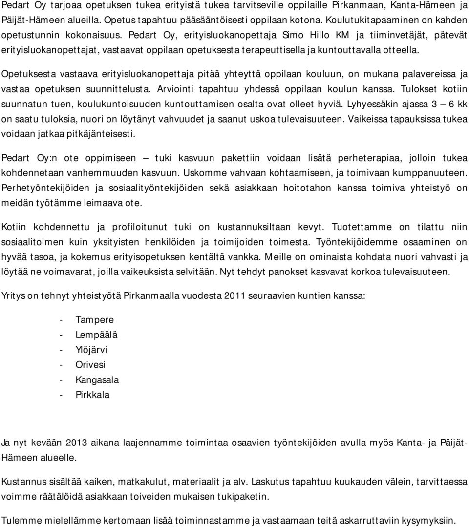 Pedart Oy, erityisluokanopettaja Simo Hillo KM ja tiiminvetäjät, pätevät erityisluokanopettajat, vastaavat oppilaan opetuksesta terapeuttisella ja kuntouttavalla otteella.