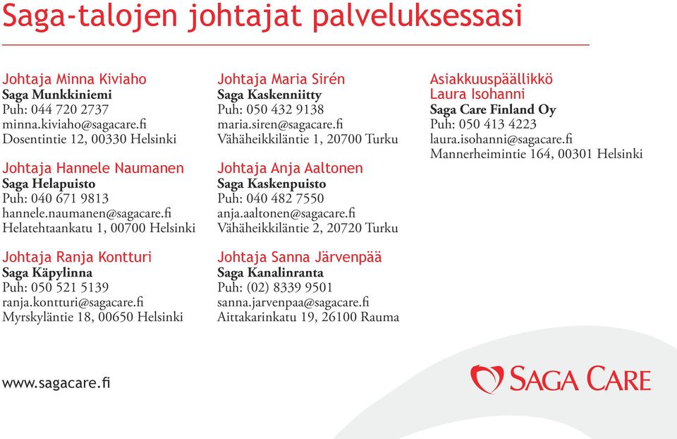 fi Helatehtaankatu 1, 00700 Helsinki Johtaja Ranja Kontturi Saga Käpylinna Puh: 050 521 5139 ranja.kontturi@sagacare.