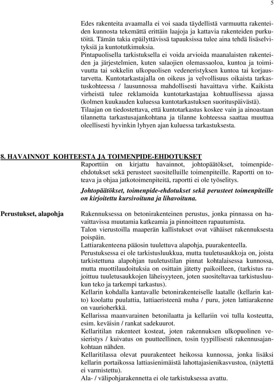 Pintapuolisella tarkistuksella ei voida arvioida maanalaisten rakenteiden ja järjestelmien, kuten salaojien olemassaoloa, kuntoa ja toimivuutta tai sokkelin ulkopuolisen vedeneristyksen kuntoa tai