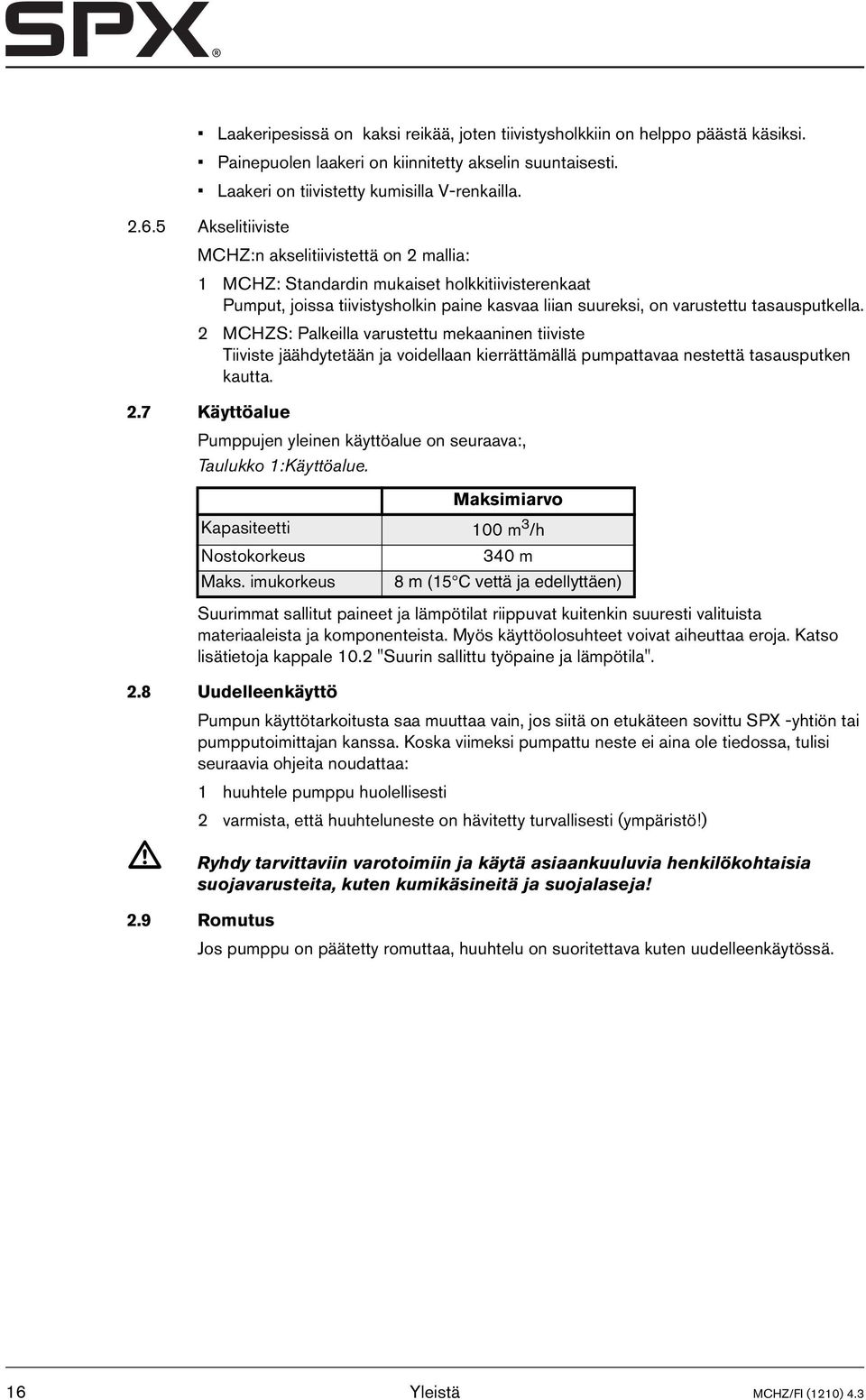 2 MCHZS: Palkeilla varustettu mekaaninen tiiviste Tiiviste jäähdytetään ja voidellaan kierrättämällä pumpattavaa nestettä tasausputken kautta. 2.