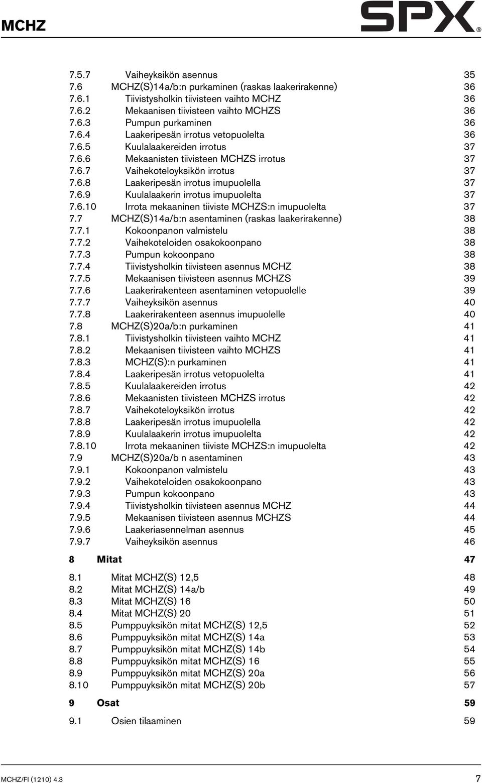 6.9 Kuulalaakerin irrotus imupuolelta 37 7.6.10 Irrota mekaaninen tiiviste MCHZS:n imupuolelta 37 7.7 MCHZ(S)14a/b:n asentaminen (raskas laakerirakenne) 38 7.7.1 Kokoonpanon valmistelu 38 7.7.2 Vaihekoteloiden osakokoonpano 38 7.