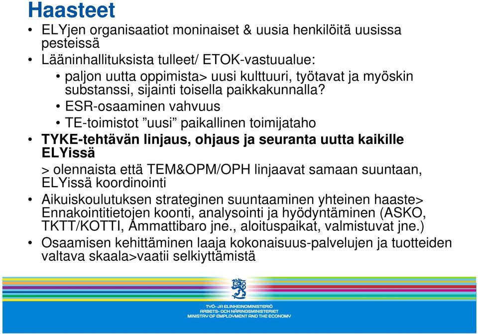 ESR-osaaminen vahvuus TE-toimistot uusi paikallinen toimijataho TYKE-tehtävän linjaus, ohjaus ja seuranta uutta kaikille ELYissä > olennaista että TEM&OPM/OPH linjaavat samaan