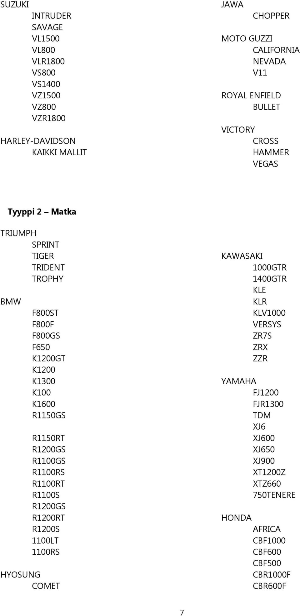 K100 K1600 R1150GS R1150RT R1200GS R1100GS R1100RS R1100RT R1100S R1200GS R1200RT R1200S 1100LT 1100RS HYOSUNG COMET KAWASAKI 1000GTR 1400GTR KLE KLR