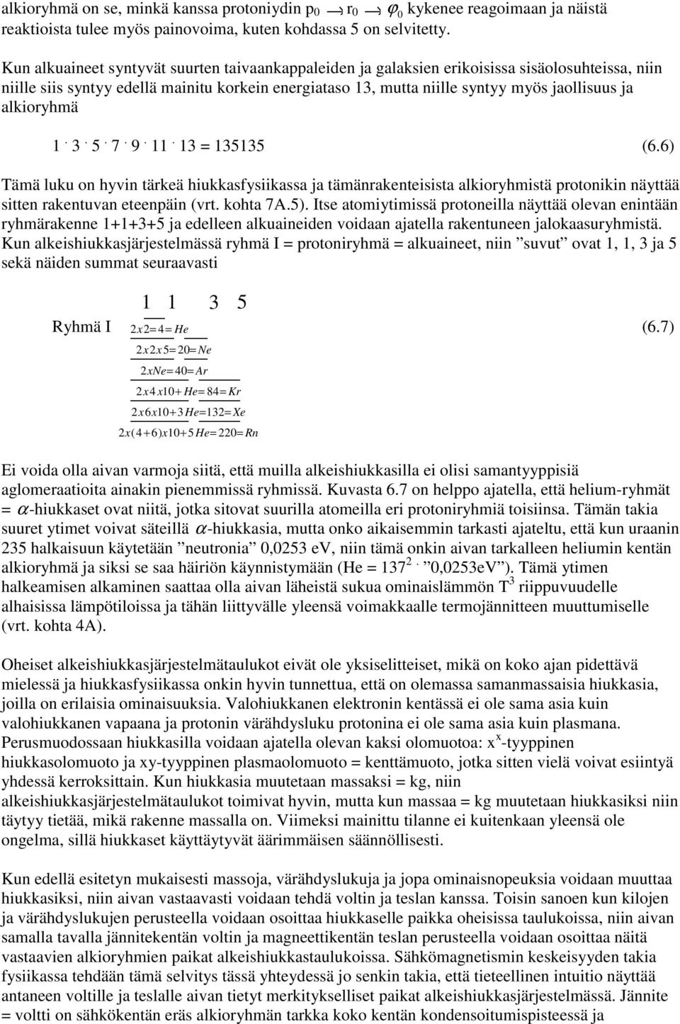 alkioryhmä 1. 3. 5. 7. 9. 11. 13 = 135135 (6.6) Tämä luku on hyvin tärkeä hiukkasfysiikassa ja tämänrakenteisista alkioryhmistä protonikin näyttää sitten rakentuvan eteenpäin (vrt. kohta 7A.5).