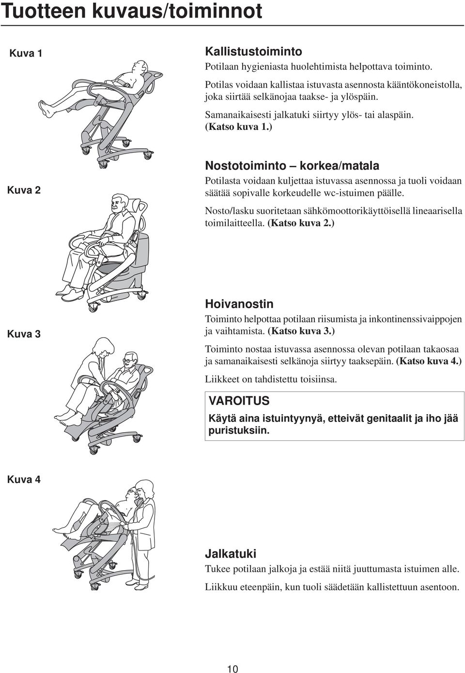 ) Kuva 2 Nostotoiminto korkea/matala Potilasta voidaan kuljettaa istuvassa asennossa ja tuoli voidaan säätää sopivalle korkeudelle wc-istuimen päälle.