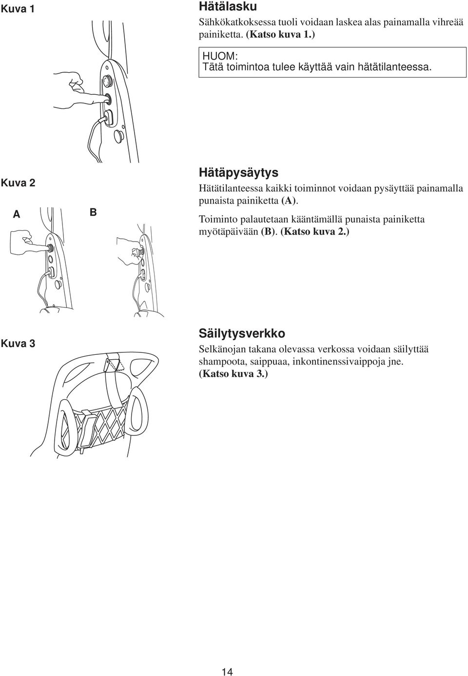 Kuva 2 A B Hätäpysäytys Hätätilanteessa kaikki toiminnot voidaan pysäyttää painamalla punaista painiketta (A).
