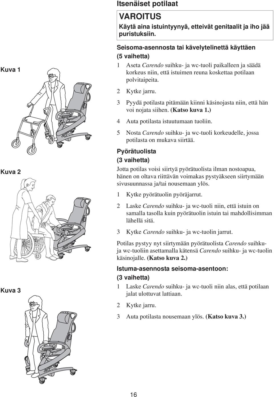 2 Kytke jarru. 3 Pyydä potilasta pitämään kiinni käsinojasta niin, että hän voi nojata siihen. (Katso kuva 1.) 4 Auta potilasta istuutumaan tuoliin.