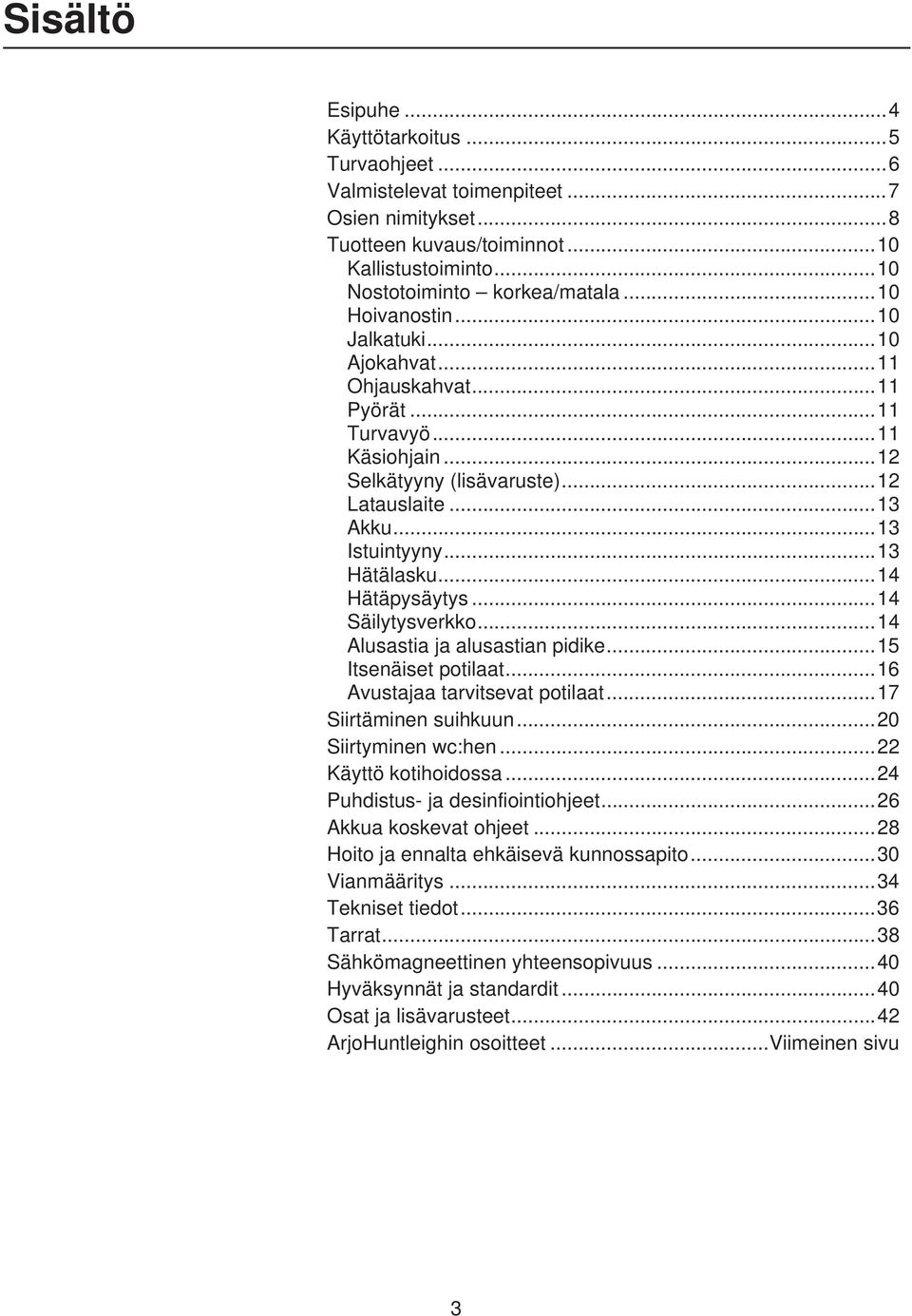 ..14 Hätäpysäytys...14 Säilytysverkko...14 Alusastia ja alusastian pidike...15 Itsenäiset potilaat...16 Avustajaa tarvitsevat potilaat...17 Siirtäminen suihkuun...20 Siirtyminen wc:hen.