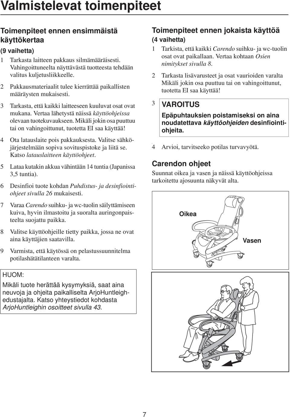 3 Tarkasta, että kaikki laitteeseen kuuluvat osat ovat mukana. Vertaa lähetystä näissä käyttöohjeissa olevaan tuotekuvaukseen. Mikäli jokin osa puuttuu tai on vahingoittunut, tuotetta EI saa käyttää!