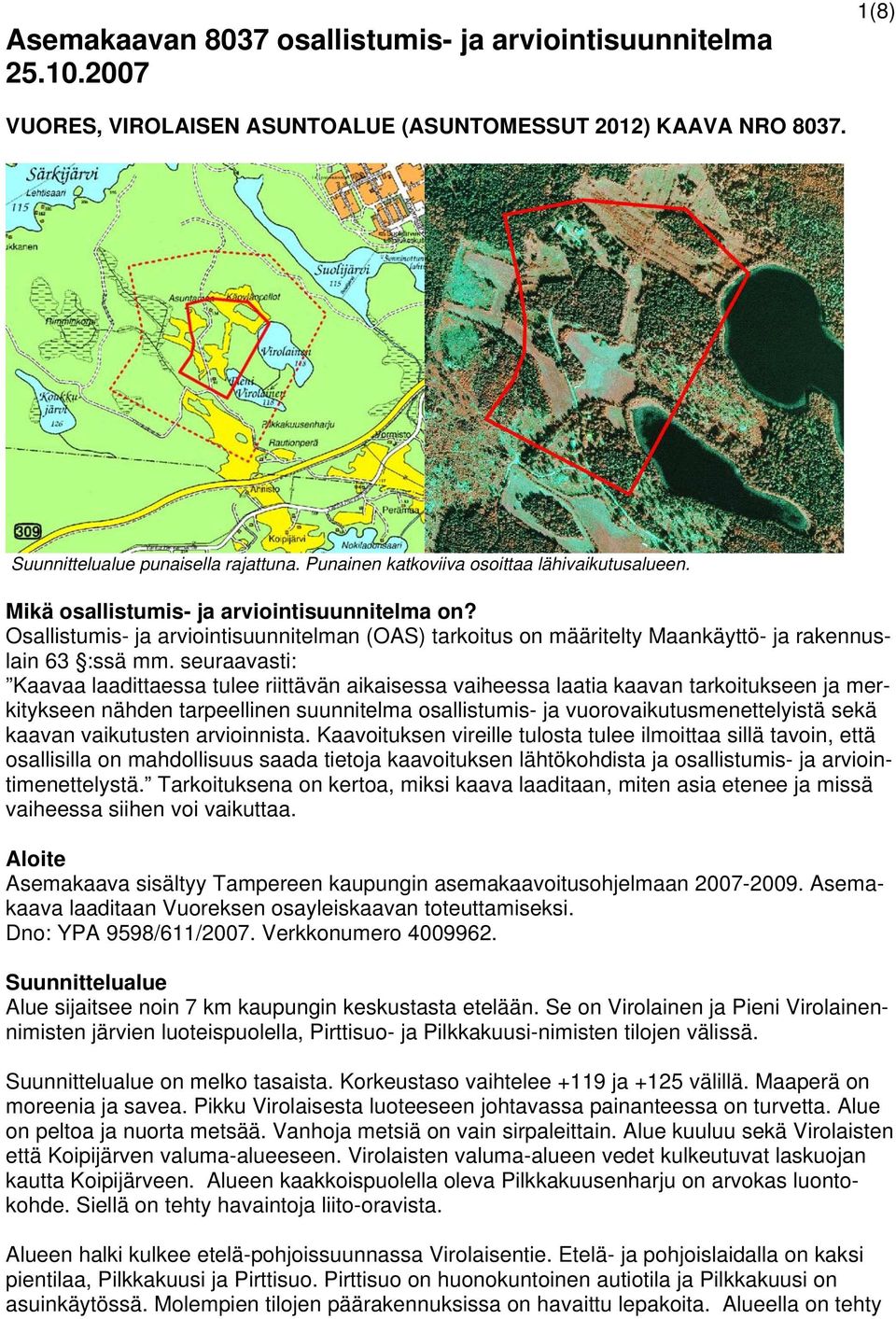 Osallistumis- ja arviointisuunnitelman (OAS) tarkoitus on määritelty Maankäyttö- ja rakennuslain 63 :ssä mm.