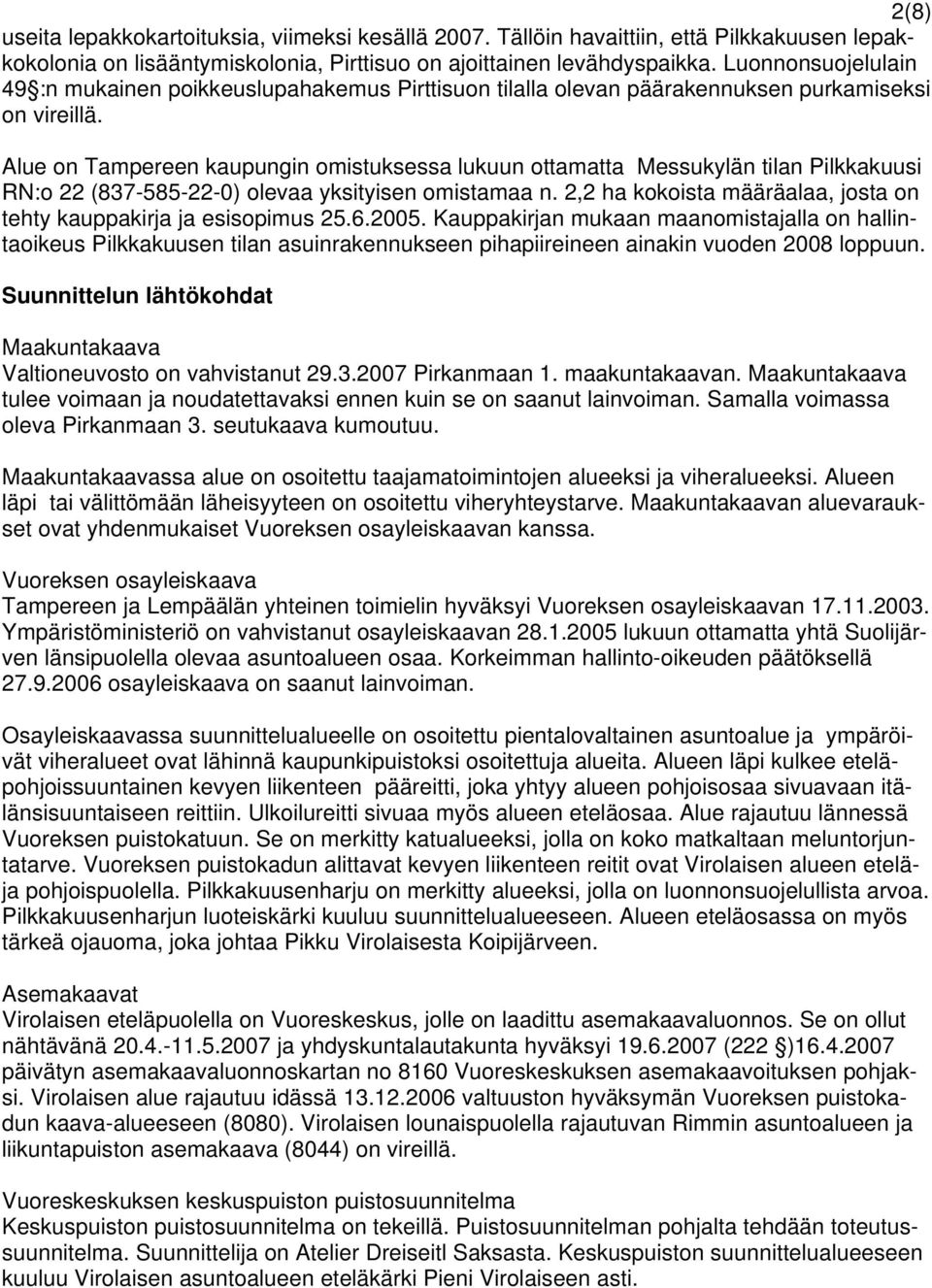 Alue on Tampereen kaupungin omistuksessa lukuun ottamatta Messukylän tilan Pilkkakuusi RN:o 22 (837-585-22-0) olevaa yksityisen omistamaa n.