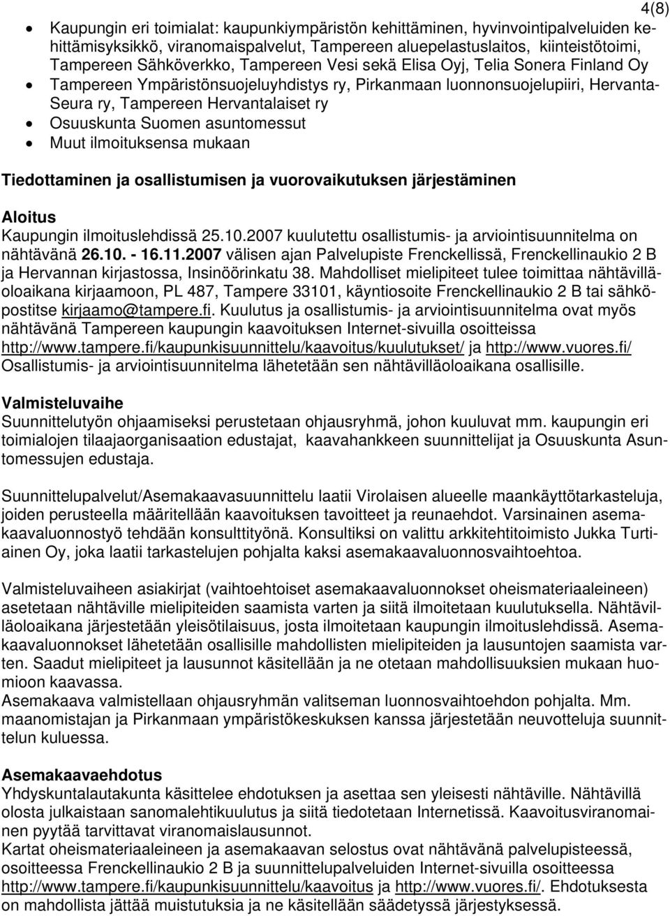 asuntomessut Muut ilmoituksensa mukaan Tiedottaminen ja osallistumisen ja vuorovaikutuksen järjestäminen Aloitus Kaupungin ilmoituslehdissä 25.10.