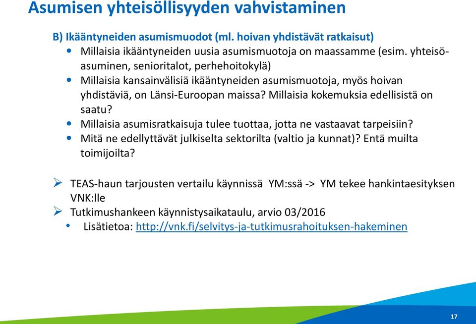 Millaisia kokemuksia edellisistä on saatu? Millaisia asumisratkaisuja tulee tuottaa, jotta ne vastaavat tarpeisiin? Mitä ne edellyttävät julkiselta sektorilta (valtio ja kunnat)?