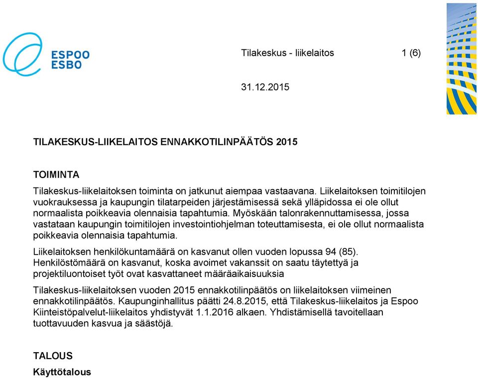 Myöskään talonrakennuttamisessa, jossa vastataan kaupungin toimitilojen investointiohjelman toteuttamisesta, ei ole ollut normaalista poikkeavia olennaisia tapahtumia.