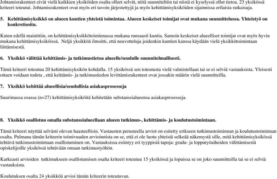 Alueen keskeiset toimijat ovat mukana suunnittelussa. Yhteistyö on konkretisoitu. Kuten edellä mainittiin, on kehittämisyksikkötoiminnassa mukana runsaasti kuntia.