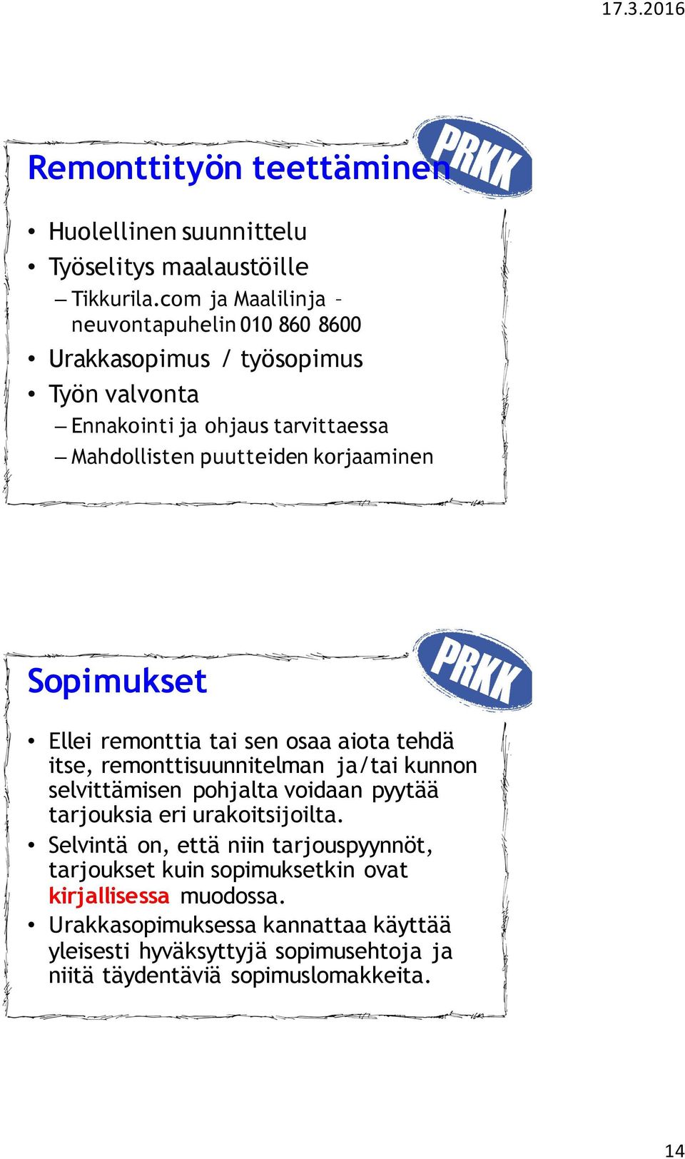 korjaaminen Sopimukset Ellei remonttia tai sen osaa aiota tehdä itse, remonttisuunnitelman ja/tai kunnon selvittämisen pohjalta voidaan pyytää tarjouksia