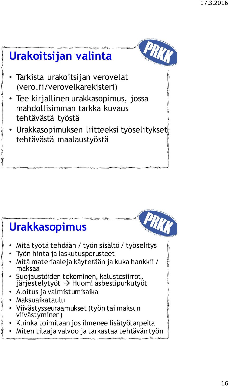 maalaustyöstä Urakkasopimus Mitä työtä tehdään / työn sisältö / työselitys Työn hinta ja laskutusperusteet Mitä materiaaleja käytetään ja kuka hankkii / maksaa