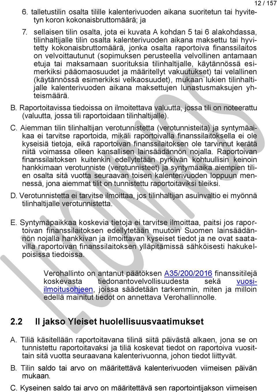 finanssilaitos on velvoittautunut (sopimuksen perusteella velvollinen antamaan etuja tai maksamaan suorituksia tilinhaltijalle, käytännössä esimerkiksi pääomaosuudet ja määritellyt vakuutukset) tai