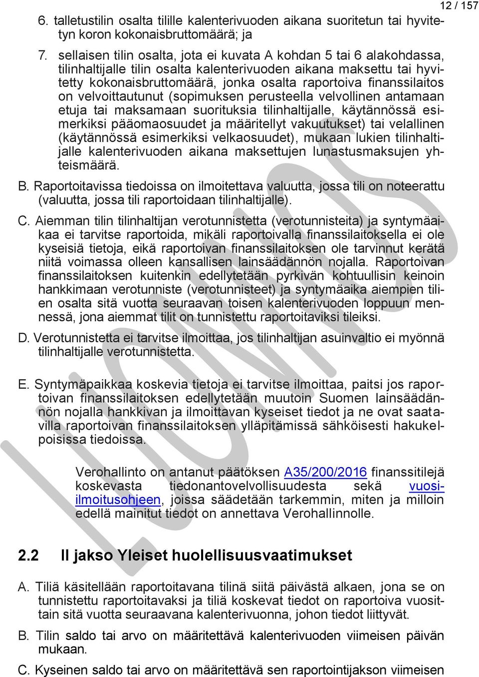 finanssilaitos on velvoittautunut (sopimuksen perusteella velvollinen antamaan etuja tai maksamaan suorituksia tilinhaltijalle, käytännössä esimerkiksi pääomaosuudet ja määritellyt vakuutukset) tai