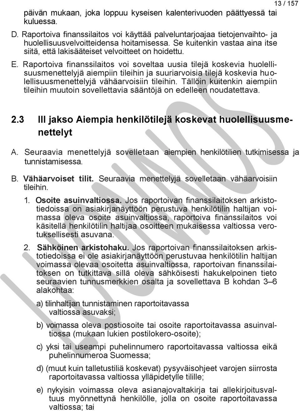 Raportoiva finanssilaitos voi soveltaa uusia tilejä koskevia huolellisuusmenettelyjä aiempiin tileihin ja suuriarvoisia tilejä koskevia huolellisuusmenettelyjä vähäarvoisiin tileihin.