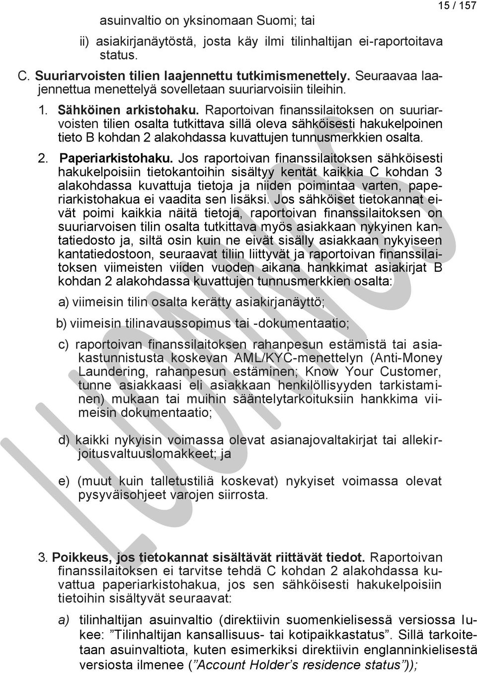 Raportoivan finanssilaitoksen on suuriarvoisten tilien osalta tutkittava sillä oleva sähköisesti hakukelpoinen tieto B kohdan 2 alakohdassa kuvattujen tunnusmerkkien osalta. 2. Paperiarkistohaku.