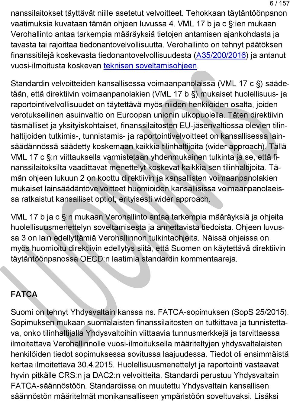 Verohallinto on tehnyt päätöksen finanssitilejä koskevasta tiedonantovelvollisuudesta (A35/200/2016) ja antanut vuosi-ilmoitusta koskevan teknisen soveltamisohjeen.