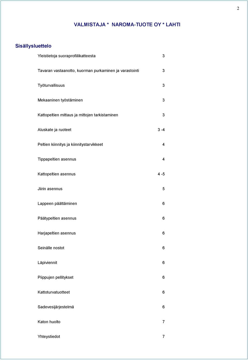 kiinnitys ja kiinnitystarvikkeet 4 Tippapeltien asennus 4 Kattopeltien asennus 4-5 Jiirin asennus 5 Lappeen päättäminen 6 Päätypeltien asennus