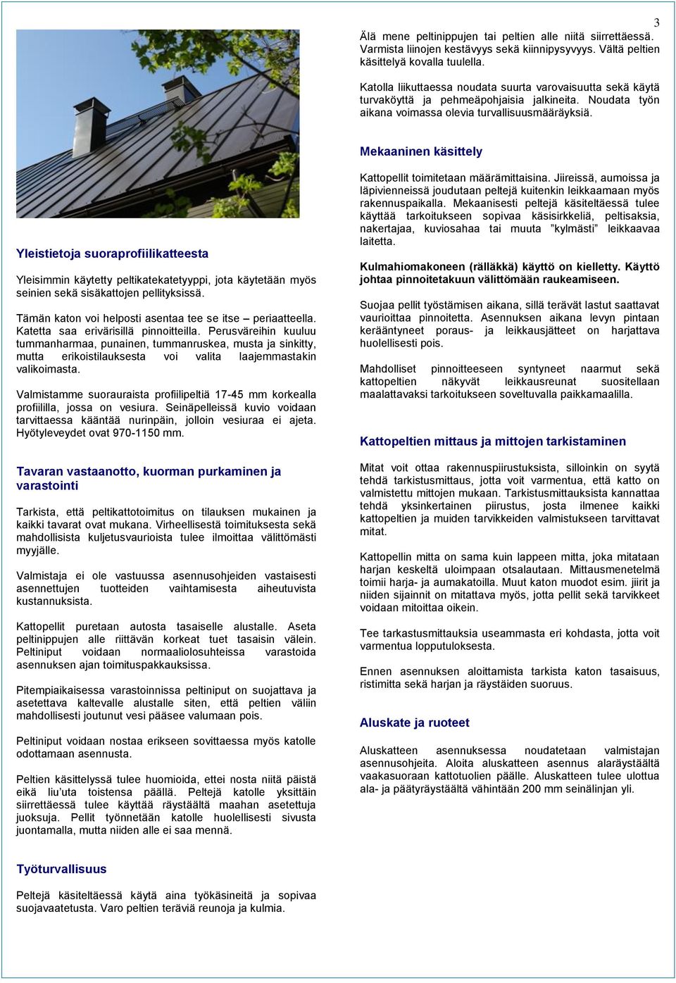 Mekaaninen käsittely Yleistietoja suoraprofiilikatteesta Yleisimmin käytetty peltikatekatetyyppi, jota käytetään myös seinien sekä sisäkattojen pellityksissä.